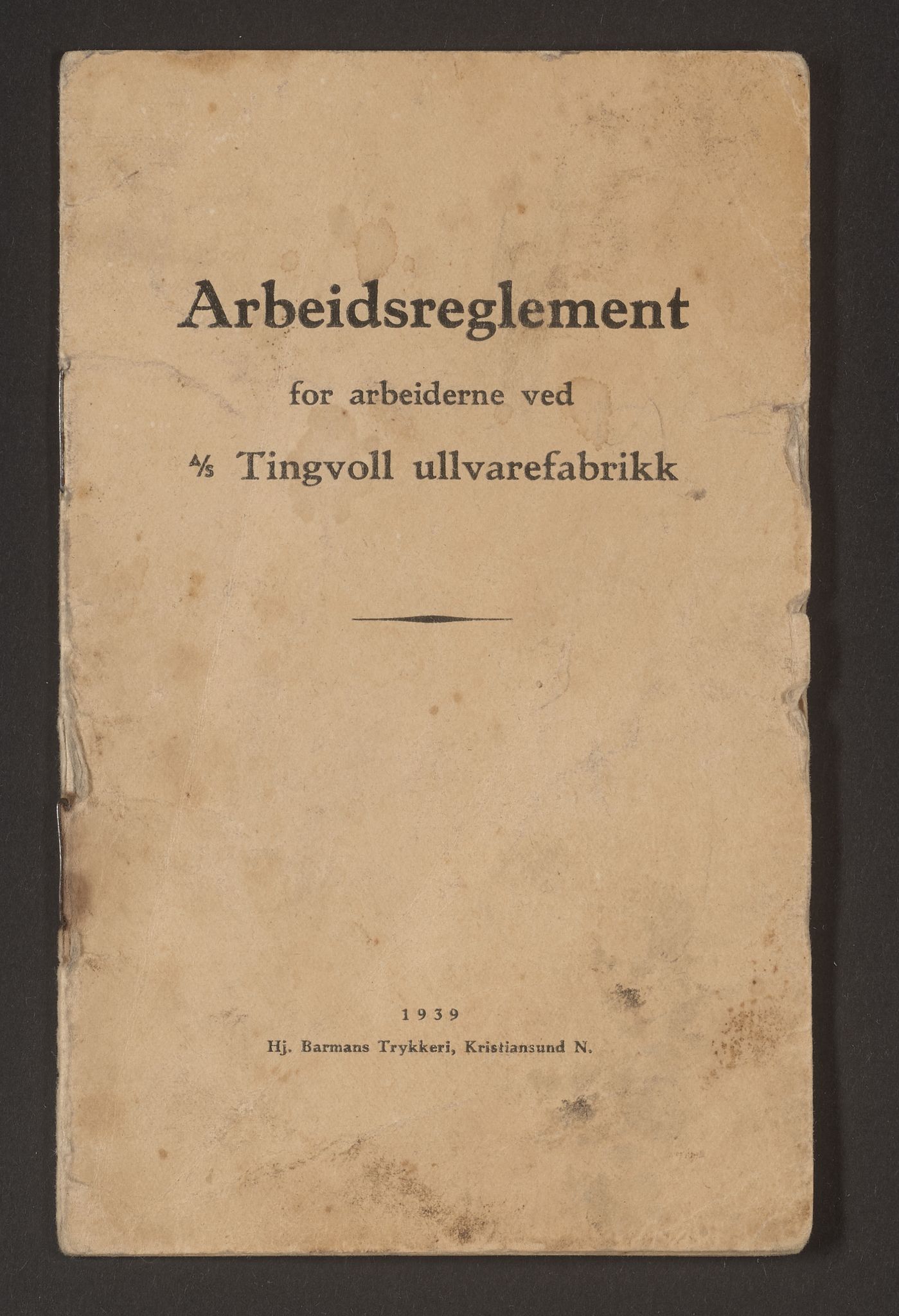 Tingvoll Tekstilarbeiderforening, IKAM/PA-00128/X/Xa/L0001/0001: Arbeidsreglement for arbeiderne ved A/S Tingvoll ullvarefabrikk / Arbeidsreglement for arbeiderne ved A/S Tingvoll ullvarefabrikk, 1939