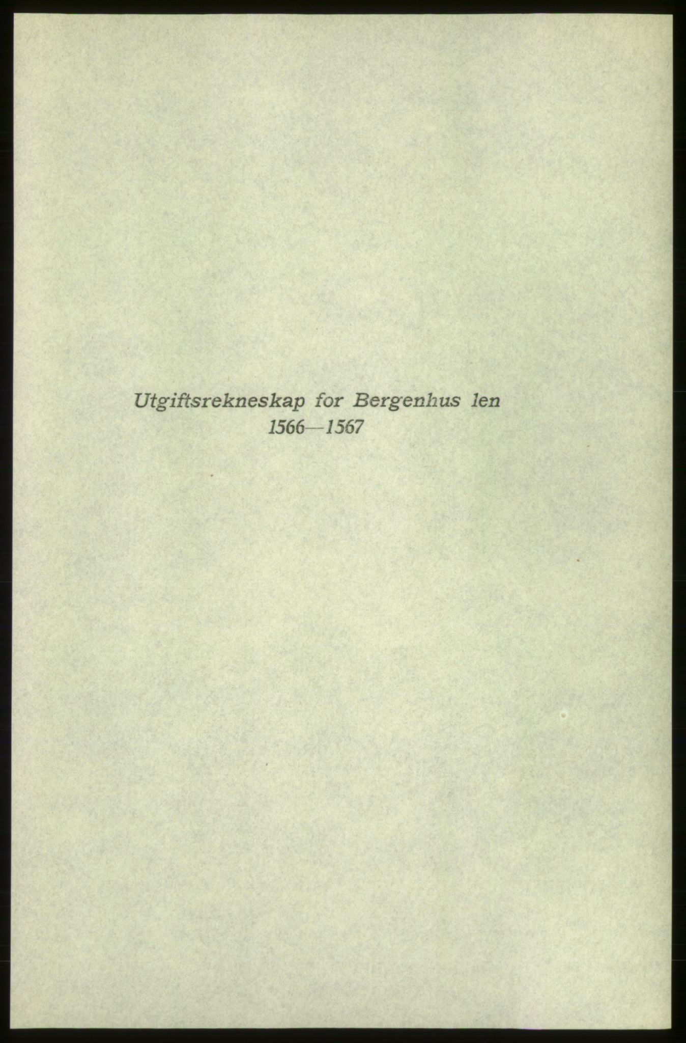 Publikasjoner utgitt av Arkivverket, PUBL/PUBL-001/C/0005: Bind 5: Rekneskap for Bergenhus len 1566-1567: B. Utgift C. Dei nordlandske lena og Finnmark D. Ekstrakt, 1566-1567, p. 1