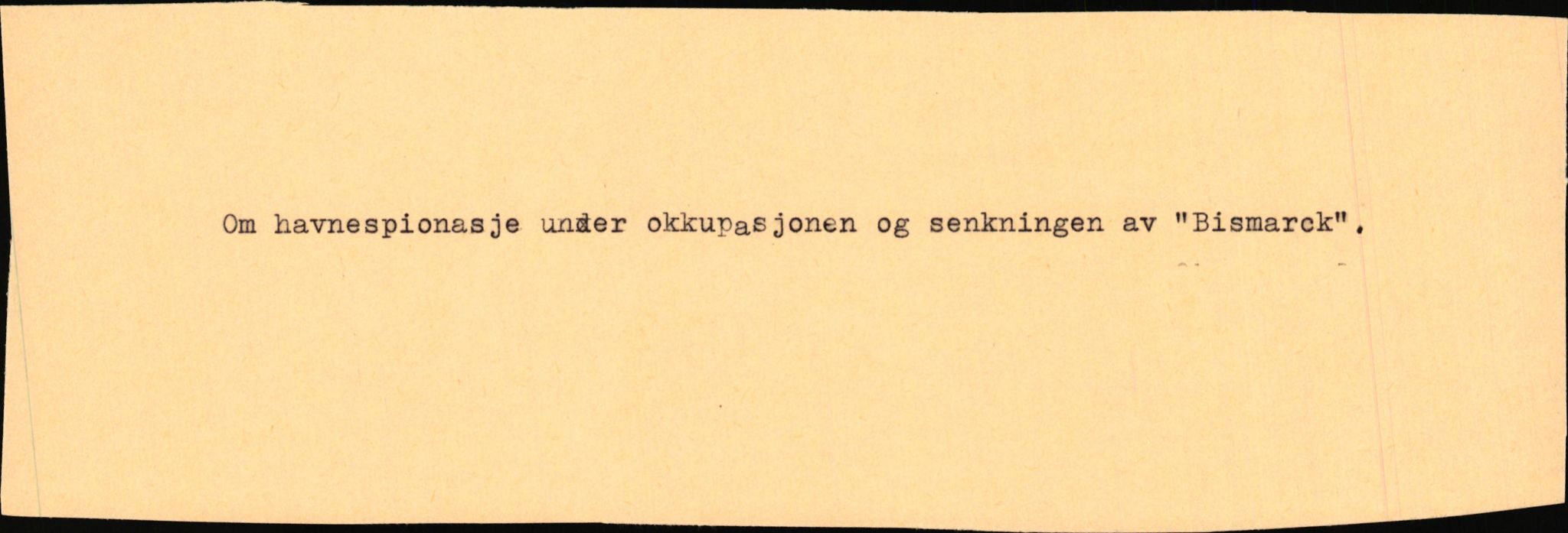 Johan N. Tønnessen, SAK/D/0639/F/L0002/0001: Grunnlagsmateriale til Kristiansands historie 1940-1945 / Om havnespionasje under okkupasjonen og senking av Bismarck, 1940-1945, p. 1