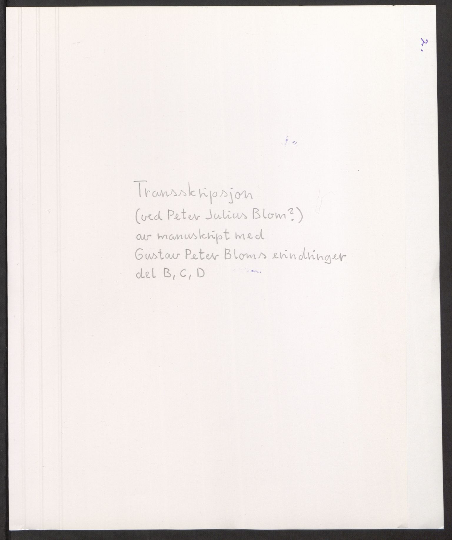 Blom, Gustav Peter, RA/PA-0568/F/L0002/0002: Transkripsjoner, brev og manuskript / Transkripsjon av manuskript med G. P. Bloms erindringer, del B, C og D (ved Peter Julius Blom?), p. 2