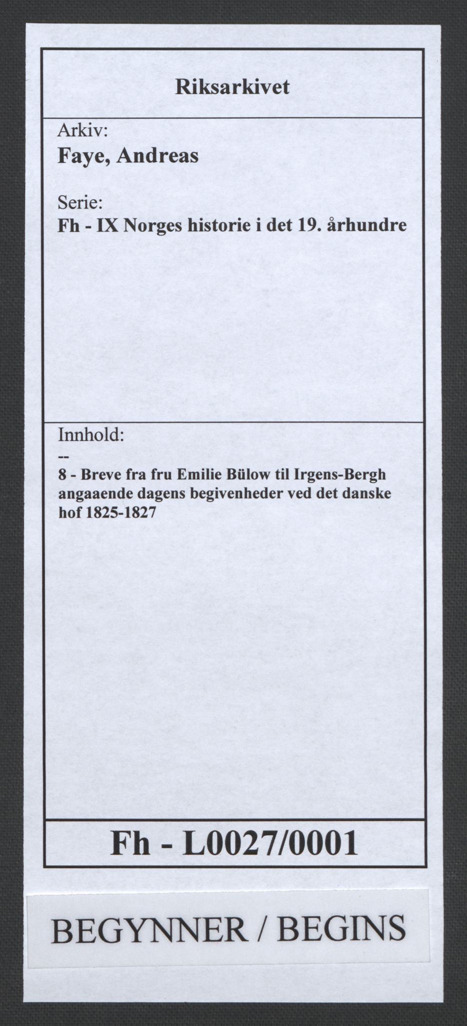 Faye, Andreas, RA/PA-0015/F/Fh/L0027/0001: -- / Breve fra fru Emilie Bülow til Irgens-Bergh angaaende dagens begivenheder ved det danske hof 1825-1827, p. 1
