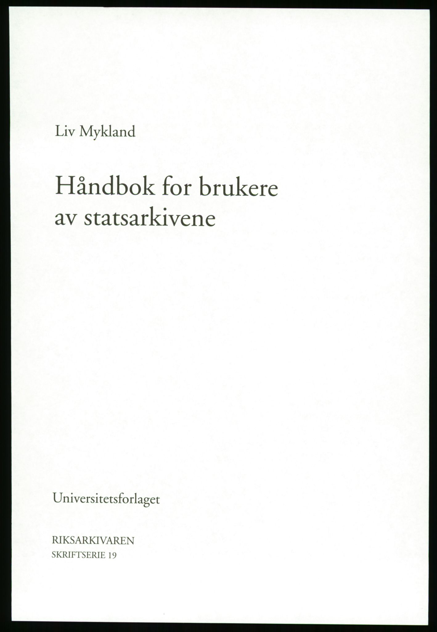Publikasjoner utgitt av Arkivverket, PUBL/PUBL-001/B/0019: Liv Mykland: Håndbok for brukere av statsarkivene (2005), 2005