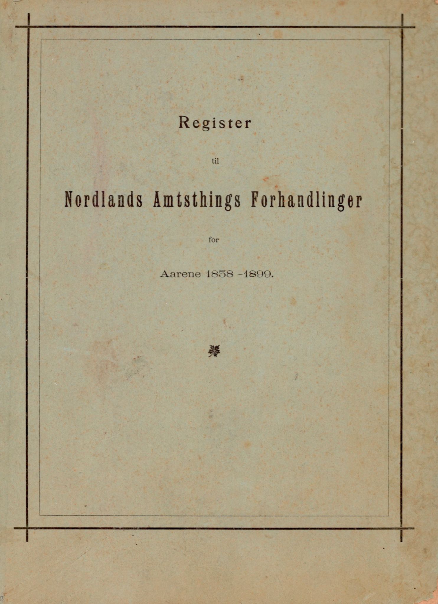Nordland Fylkeskommune. Fylkestinget, AIN/NFK-17/176/A/Ac/L0001: Fylkestingsforhandlinger 1838-1899, 1838-1899