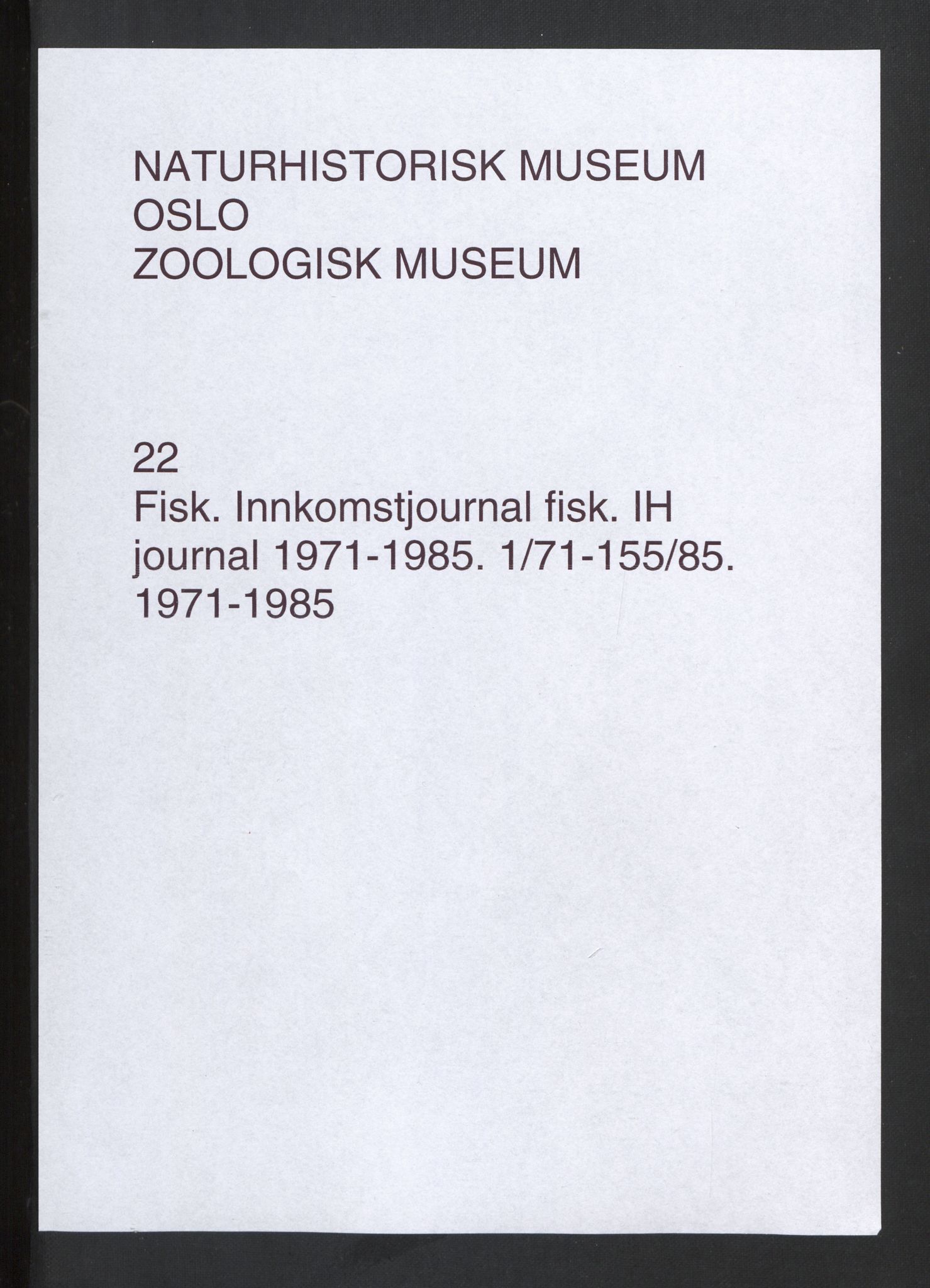 Naturhistorisk museum (Oslo), Zoologisk museum, NHMO/001/A/002: Lnr. 2 - Fisk. Innkomstjournal. Fiskesamlingen (IH), 1971-1985