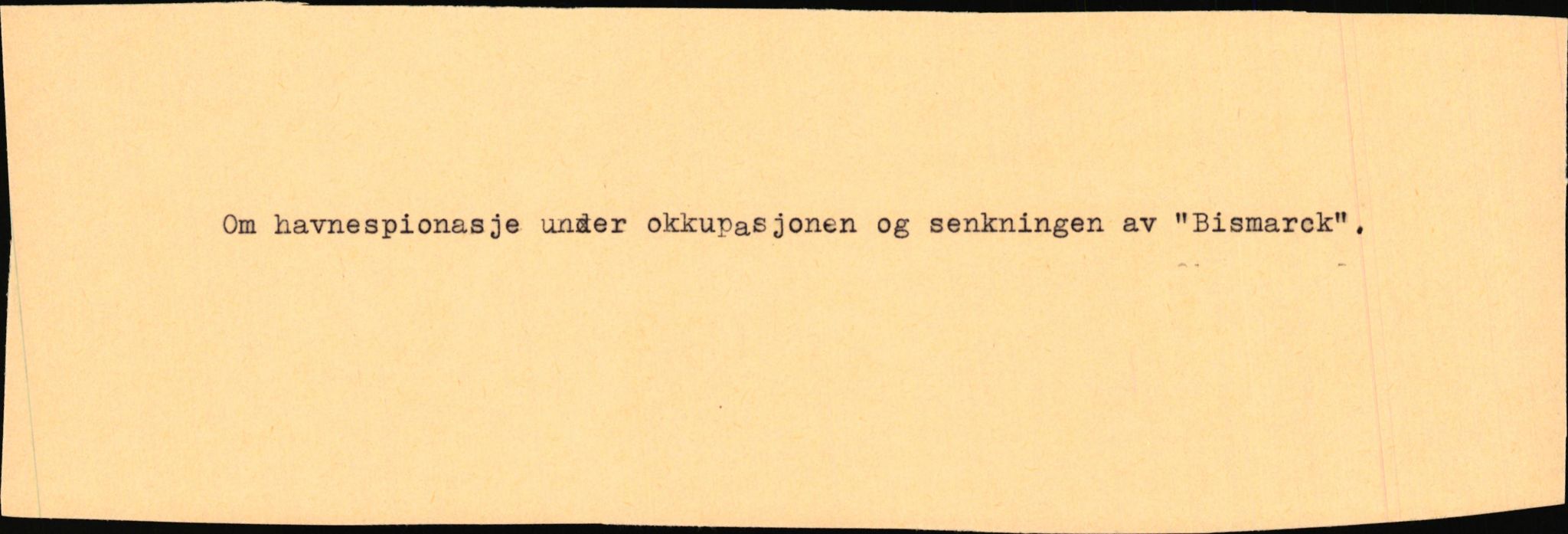 Johan N. Tønnessen, AV/SAK-D/0639/F/L0002/0001: Grunnlagsmateriale til Kristiansands historie 1940-1945 / Om havnespionasje under okkupasjonen og senking av Bismarck, 1940-1945, s. 1