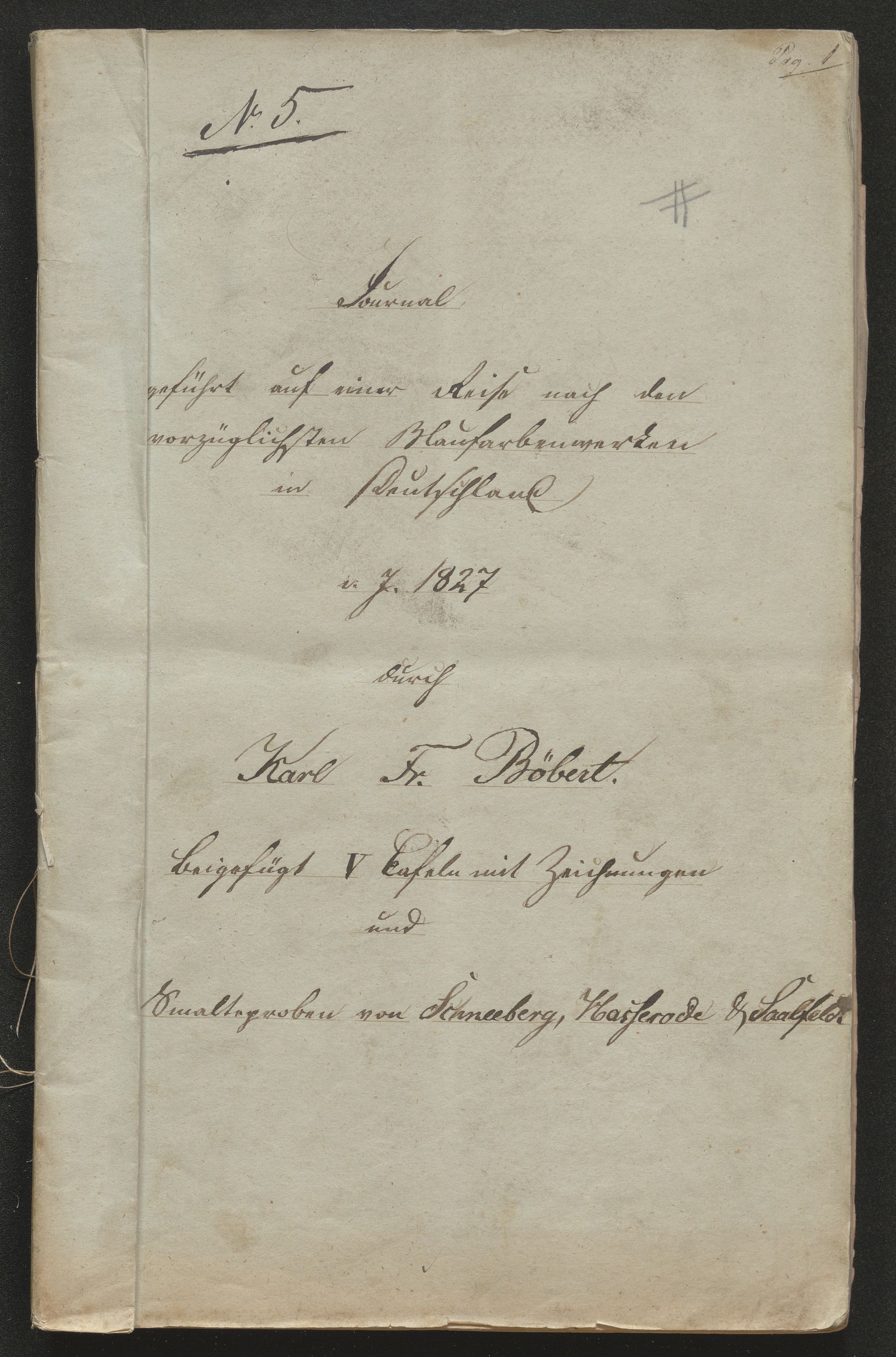 Kongsberg Sølvverk 1623-1816, AV/SAKO-EA-3135/002/F/Fd/L0002/0001: Manuskripter - Bøberts samling / Journal geführt auf eine Reise nach den vorzüglichsten Blaufarbenwerken in Deutschland v. J. 1827 durch Karl Fr. Böbert., 1827