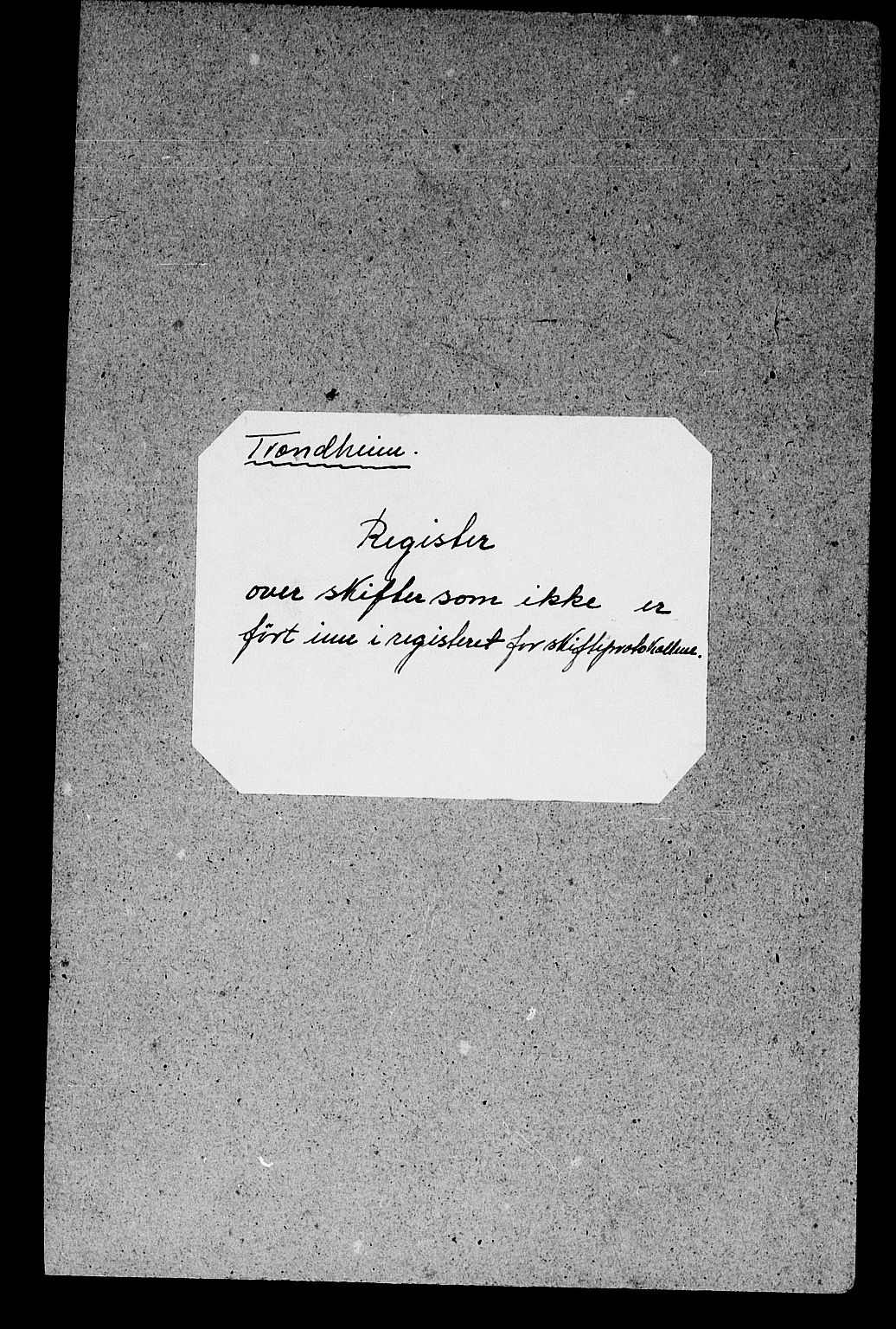 Trondheim byfogd, SAT/A-0003/1/3/3Ae/L0001: Skifteregister - Reg. til 3A0022-25. U, 1740-1901