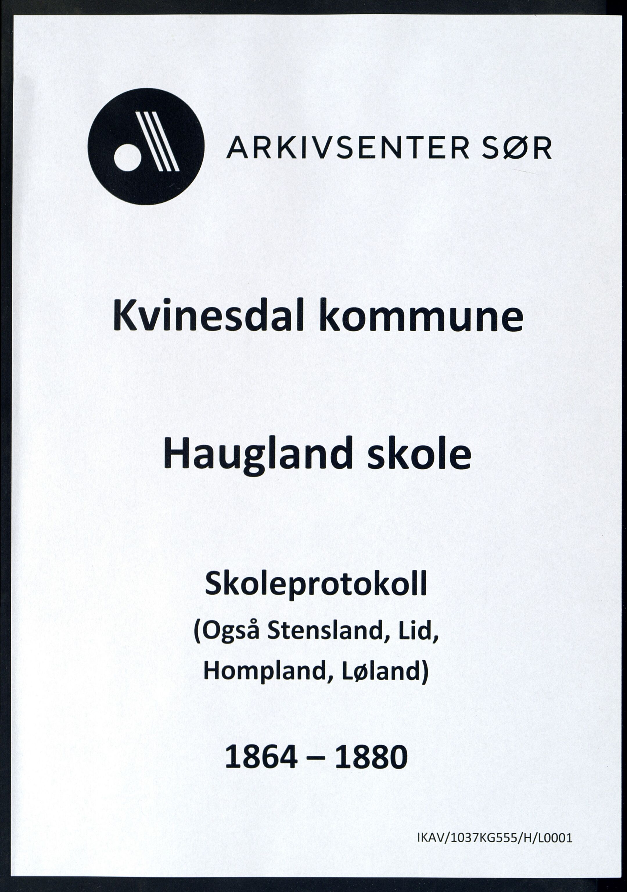 Kvinesdal kommune - Haugland Skole, ARKSOR/1037KG555/H/L0001: Skoleprotokoll. Også for skolene Stensland, Lid, Hompland, Løland, 1864-1880